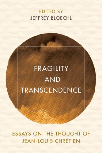 Fragility and Transcendence: Essays on the Thought of Jean-Louis Chrétien (Reframing Continental Philosophy of Religion)