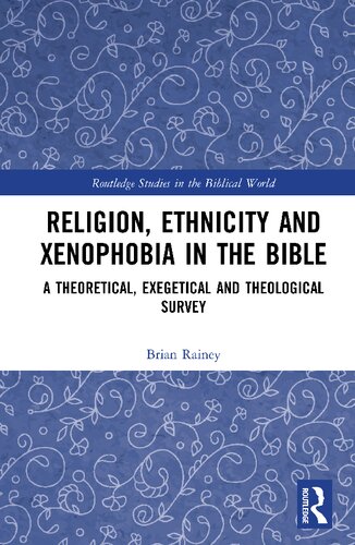 Religion, Ethnicity, and Xenophobia in the Bible: A Theoretical, Exegetical and Theological Survey (Routledge Studies in the Biblical World)