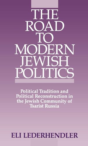 The Road to Modern Jewish Politics: Political Tradition and Political Reconstruction in the Jewish Community of Tsarist Russia (Studies in Jewish History)