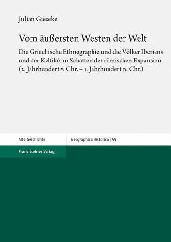 Vom äußersten Westen der Welt: Die Griechische Ethnographie und die Völker Iberiens und der Keltiké im Schatten der römischen Expansion (2. Jahrhundert v. Chr. - 1. Jahrhundert n. Chr.)