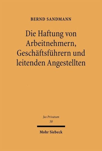 Die Haftung von Arbeitnehmern, Geschäftsführern und leitenden Angestellten: Zugleich ein Beitrag zu den Grundprinzipien der Haftung und Haftungsprivilegierung