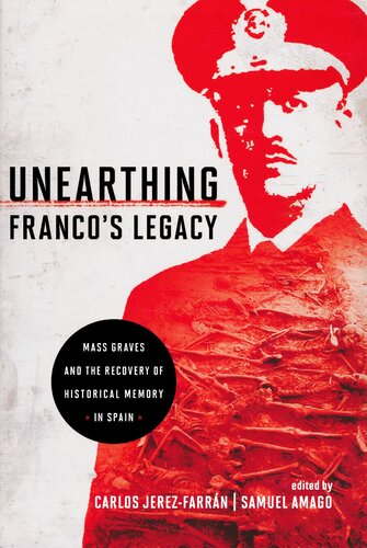 Unearthing Franco's Legacy: Mass Graves and the Recovery of Historical Memory in Spain (Contemporary European Politics and Society)