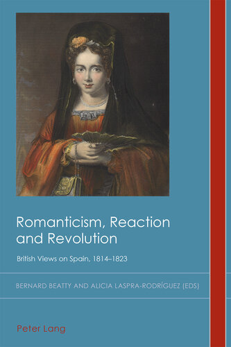 Romanticism, Reaction and Revolution: British Views on Spain, 1814–1823 (Cultural History and Literary Imagination Book 30)