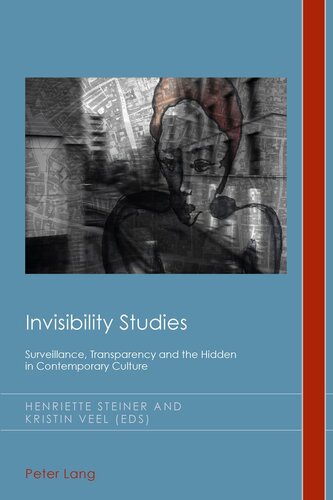 Invisibility Studies: Surveillance, Transparency and the Hidden in Contemporary Culture (Cultural History and Literary Imagination)