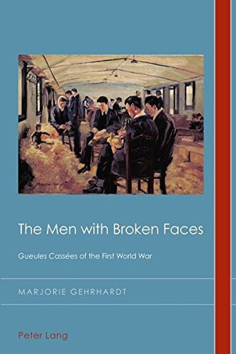 The Men with Broken Faces: Gueules Cassees of the First World War (Cultural History and Literary Imagination)