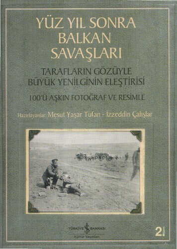 Yüz Yıl Sonra Balkan Savaşları: Tarafların Gözüyle Büyük Yenilginin Eleştirisi 100'ü Aşkın Fotoğraf ve Resimle