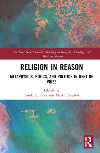 Religion in Reason: Metaphysics, Ethics, and Politics in Hent De Vries (Routledge New Critical Thinking in Religion, Theology and Biblical Studies)