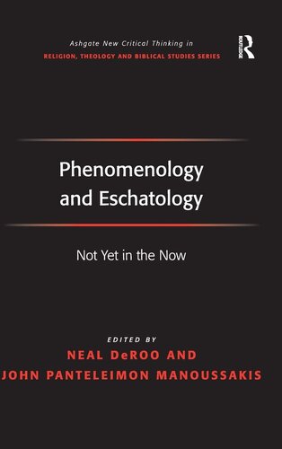 Phenomenology and Eschatology: Not Yet in the Now (Routledge New Critical Thinking in Religion, Theology and Biblical Studies)