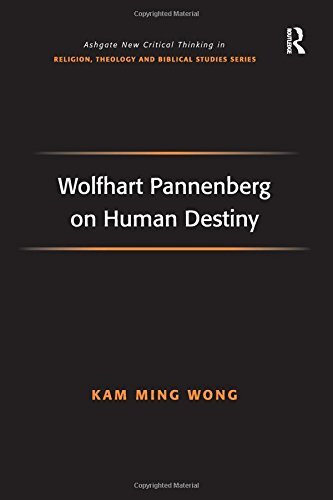 Wolfhart Pannenberg on Human Destiny (Routledge New Critical Thinking in Religion, Theology and Biblical Studies)