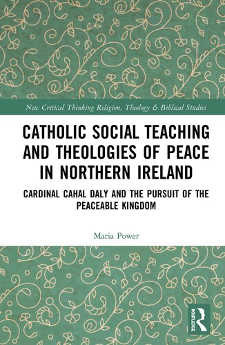 Catholic Social Teaching and Theologies of Peace in Northern Ireland: Cardinal Cahal Daly and the Pursuit of the Peaceable Kingdom (Routledge New ... in Religion, Theology and Biblical Studies)