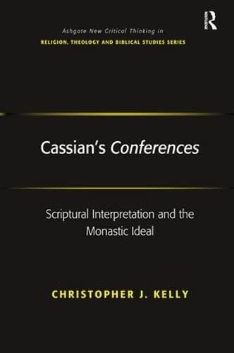 Cassian's Conferences: Scriptural Interpretation and the Monastic Ideal (Routledge New Critical Thinking in Religion, Theology and Biblical Studies)