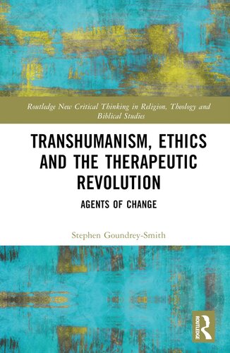 Transhumanism, Ethics and the Therapeutic Revolution (Routledge New Critical Thinking in Religion, Theology and Biblical Studies)
