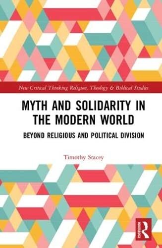 Myth and Solidarity in the Modern World: Beyond Religious and Political Division (Routledge New Critical Thinking in Religion, Theology and Biblical Studies)