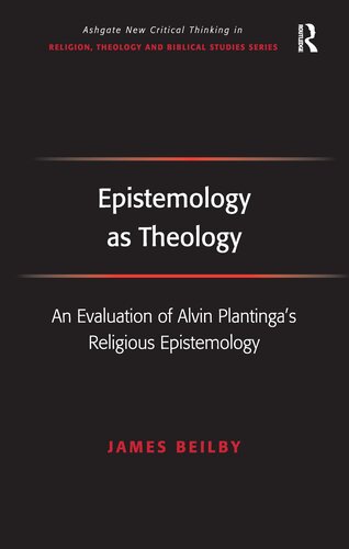 Epistemology as Theology: An Evaluation of Alvin Plantinga's Religious Epistemology (Routledge New Critical Thinking in Religion, Theology and Biblical Studies)