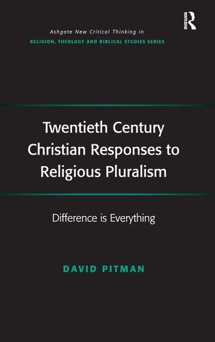 Twentieth Century Christian Responses to Religious Pluralism: Difference is Everything (Routledge New Critical Thinking in Religion, Theology and Biblical Studies)