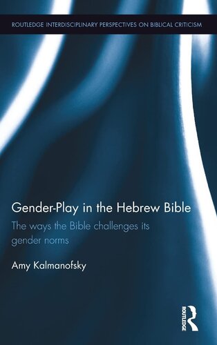 Gender-Play in the Hebrew Bible: The Ways the Bible Challenges Its Gender Norms (Routledge Interdisciplinary Perspectives on Biblical Criticism)