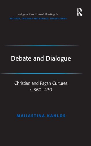 Debate and Dialogue: Christian and Pagan Cultures c. 360-430 (Routledge New Critical Thinking in Religion, Theology and Biblical Studies)