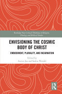 Envisioning the Cosmic Body of Christ: Embodiment, Plurality and Incarnation