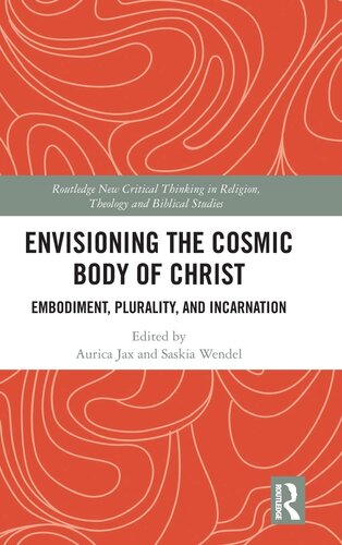 Envisioning the Cosmic Body of Christ: Embodiment, Plurality and Incarnation (Routledge New Critical Thinking in Religion, Theology and Biblical Studies)