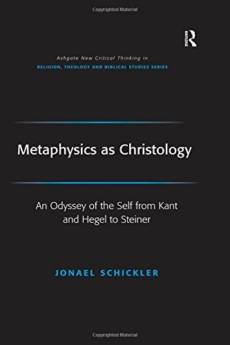 Metaphysics as Christology: An Odyssey of the Self from Kant and Hegel to Steiner (Routledge New Critical Thinking in Religion, Theology and Biblical Studies)