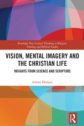 Vision, Mental Imagery and the Christian Life: Insights from Science and Scripture (Routledge New Critical Thinking in Religion, Theology and Biblical Studies)