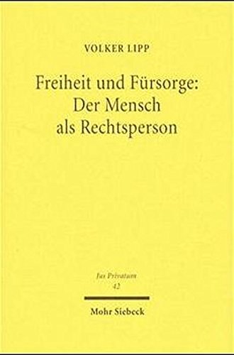 Freiheit und Fürsorge: Der Mensch als Rechtsperson: Zu Funktion und Stellung der rechtlichen Betreuung im Privatrecht