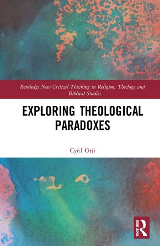 Exploring Theological Paradoxes (Routledge New Critical Thinking in Religion, Theology and Biblical Studies)