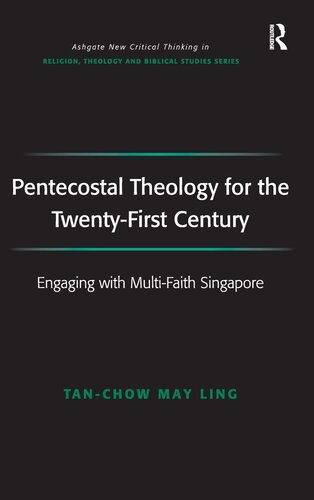 Pentecostal Theology for the Twenty-First Century: Engaging with Multi-Faith Singapore (Routledge New Critical Thinking in Religion, Theology and Biblical Studies)
