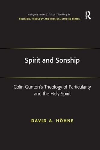 Spirit and Sonship: Colin Gunton's Theology of Particularity and the Holy Spirit (Ashgate New Critical Thinking in Religion, Theology, and Biblical Studies)