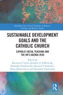 Sustainable Development Goals and the Catholic Church: Catholic Social Teaching and the UN’s Agenda 2030