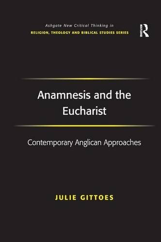 Anamnesis and the Eucharist: Contemporary Anglican Approaches (Routledge New Critical Thinking in Religion, Theology and Biblical Studies)