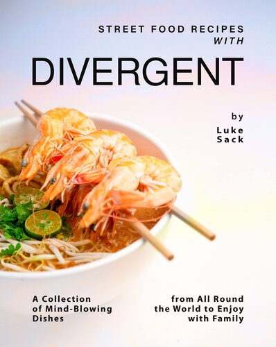 Street Food Recipes with Divergent: A Collection of Mind-Blowing Dishes from All Round the World to Enjoy with Family