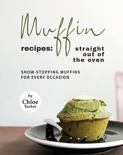 Muffin Recipes: Straight Out of The Oven: Show-Stopping Muffins for Every Occasion