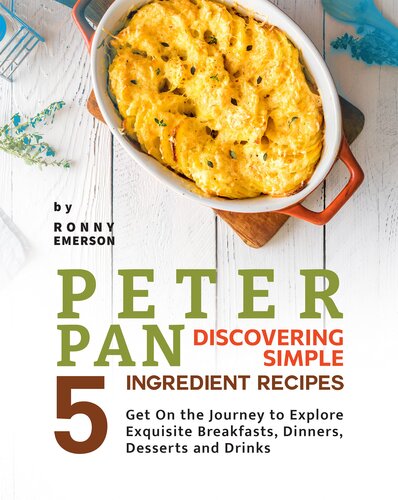 Peter Pan Discovering Simple 5 Ingredient Recipes: Get On the Journey to Explore Exquisite Breakfasts, Dinners, Desserts and Drinks