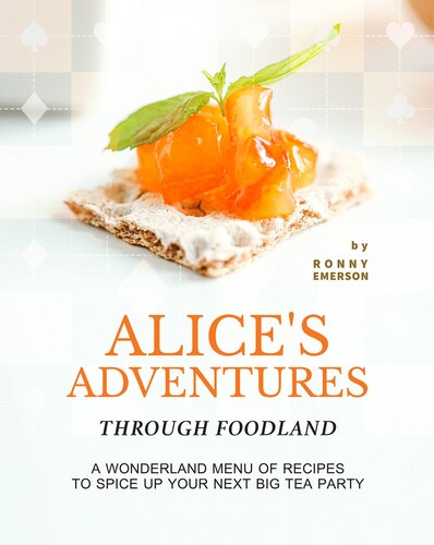 Alice's Adventures through Foodland: A Wonderland Menu of Recipes to Spice Up Your Next BIG Tea Party