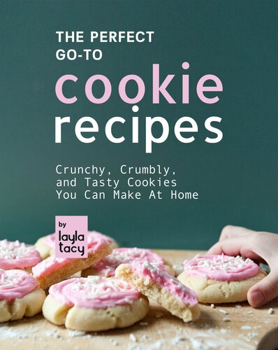 The Perfect Go-To Cookie Recipes: Crunchy, Crumbly, and Tasty Cookies You Can Make at Home