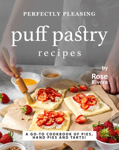 Perfectly Pleasing Puff Pastry Recipes: A Go-to Cookbook of Pies, Hand Pies and Tarts!