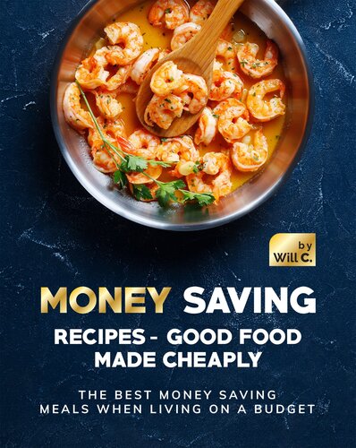 Money Saving Recipes - Good Food Made Cheaply: The Best Money Saving Meals when living on a Budget