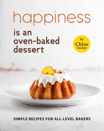 Happiness is an Oven-Baked Dessert: Simple Recipes for All-Level Bakers