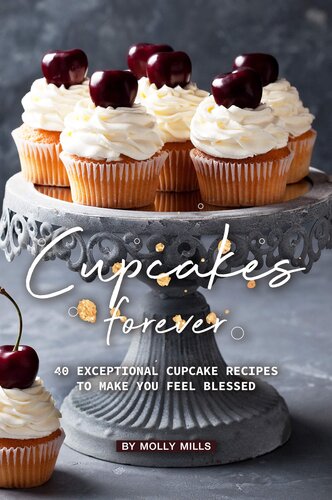 Cupcakes Forever: 40 Exceptional Cupcake Recipes to make you Feel Blessed