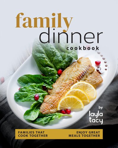 Family Dinner Recipes Cookbook: Families That Cook Together Enjoy Great Meals Together