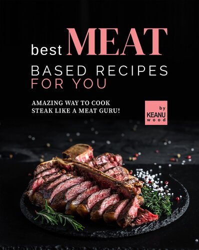 Best Meat Based Recipes for You: Amazing Way to Cook Steak Like a Meat Guru!