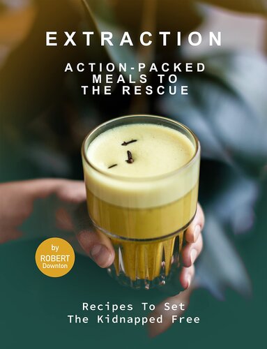 Extraction – Action-Packed Meals to The Rescue: Recipes To Set the Kidnapped Free