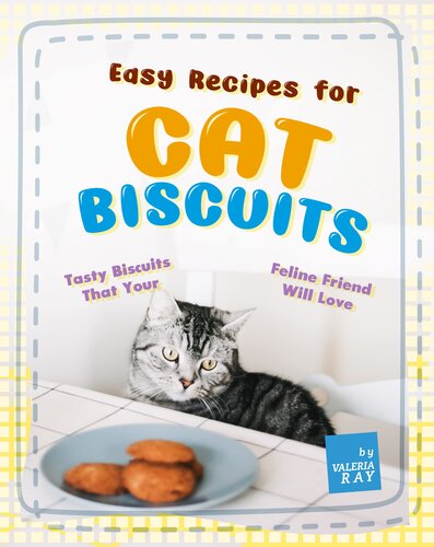 Easy Recipes for Cat Biscuits: Tasty Biscuits That Your Feline Friend Will Love