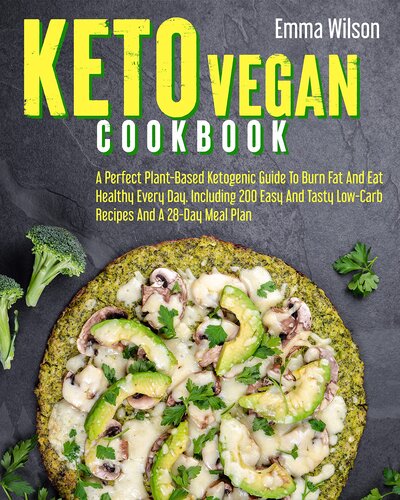 Keto Vegan Cookbook : A Perfect Plant-Based Ketogenic Guide To Burn Fat And Eat Healthy Every Day. Including 200 Easy And Tasty Low-Carb Recipes And A 28-Day Meal Plan