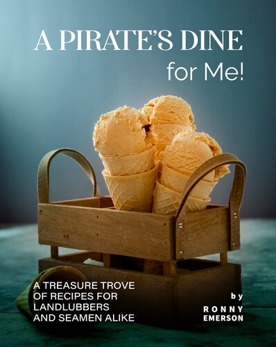 A Pirate's Dine for Me!: A Treasure Trove of Recipes for Landlubbers and Seamen Alike