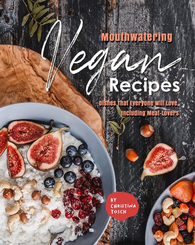 Mouthwatering Vegan Recipes: Dishes That Everyone Will Love, Including Meat-Lovers