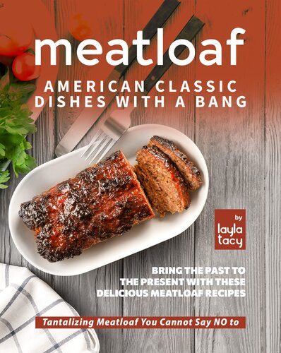 Meatloaf - American Classic Recipes with a Bang: Bring The Past To The Present with These Delicious Meatloaf Recipes