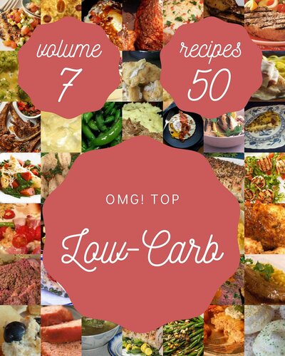 OMG! Top 50 Low-Carb Recipes Volume 7: Greatest Low-Carb Cookbook of All Time