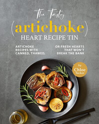 The Tasty (Artichoke) Heart Recipe Tin: Artichoke Recipes with Canned, Thawed, or Fresh Hearts that Won't Break the Bank